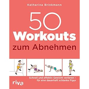 50 Workouts zum Abnehmen: Schnell und effektiv Gewicht verlieren – für eine dauerhaft schlanke Figur