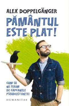 Pamantul Este Plat! Cum Sa Ne Ferim De Capcanele Pseudostiintei : Alex  Doppelganger: Libri