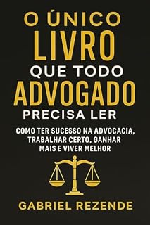 Livro O ÚNICO LIVRO QUE TODO ADVOGADO DEVERIA LER: Como ter sucesso na advocacia, trabalhar certo, ganhar mais e viver melhor
