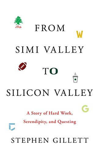 From Simi Valley to Silicon Valley: A Story of Hard Work, Serendipity, and Questing by Stephen Gillett (Hardcover)