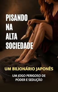 Livro PISANDO NA ALTA SOCIEDADE: UM BILIONÁRIO JAPONÊS. UM JOGO PERIGOSO DE PODER E SEDUÇÃO