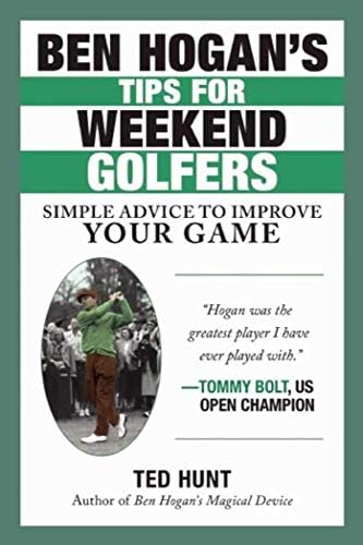 Ben Hogan's Tips for Weekend Golfers: Simple but Valuable Advice for the Average Golfer: Simple Advice to Improve Your Game