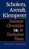 Scholem, Arendt, Klemperer: Intimate Chronicles in Turbulent Times by 