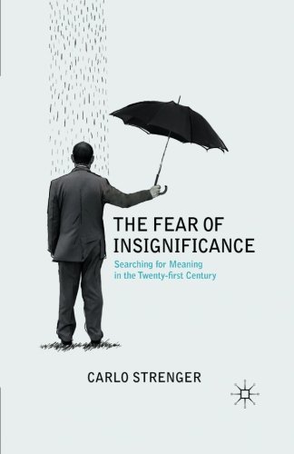 The Fear of Insignificance: Searching for Meaning in the Twenty-First Century