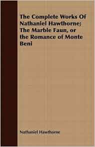 Amazon Com The Complete Works Of Nathaniel Hawthorne The Marble Faun Or The Romance Of Monte