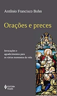 Orações e preces: Invocações e agradecimentos para os vários momentos da vida