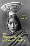 The Autobiography of A Papago Woman by Ruth Underhill