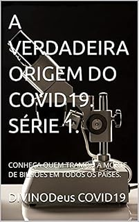 Livro A VERDADEIRA ORIGEM DO COVID19. SÉRIE 1. : CONHEÇA QUEM TRAMOU A MORTE DE BILHÕES EM TODOS OS PAÍSES.
