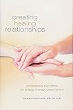 Creating Healing Relationships: Professional Standards for Energy Therapy Practitioners by Dorothea Hover-Kramer
