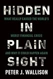 Hidden in Plain Sight: What Really Caused the World's Worst Financial Crisisand Why It Could Happen Again