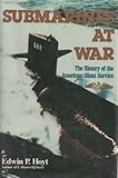 Submarines at War : The History of the American Silent Service, Hoyt, Edwin P., 081282833X