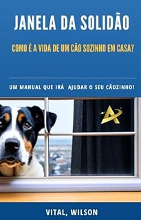 Livro A JANELA DA SOLIDÃO: Como é a Vida de um Cão sozinho em casa?
