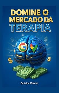 Livro Domine o Mercado da Terapia: O Código Secreto dos Psicólogos de Sucesso - Venda Pacotes de Alto Valor com SEO Local (Zero Tráfego Pago)