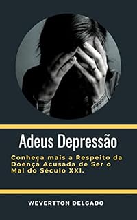 Livro Conheça mais a Respeito da Doença Acusada de Ser o Mal do Século XXI.: Aprenda á Lidar com a Depressão