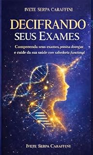 Livro DECIFRANDO SEUS EXAMES: Como compreender seus exames, prevenir doenças e cuidar da sua saúde com sabedoria funcional.