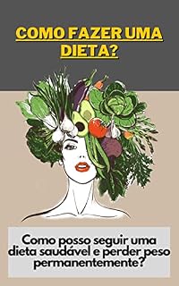 Livro Como fazer uma dieta?: Como posso seguir uma dieta saudável e perder peso permanentemente?