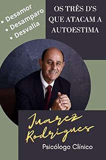 Livro OS TRÊS D's QUE ATACAM A AUTOESTIMA: Desamor, Desamparo e Desvalia