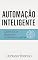 Livro Automação Inteligente: Como Criar Negócios Lucrativos com IA (Inteligência Lucrativa)