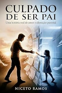 Livro Culpado de ser pai: Uma história real de amor, alienação parental e a luta contra falsas denúncias na Justiça