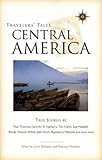 Travelers' Tales Central America: True Stories by