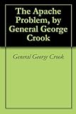 The Apache Problem, by General George Crook