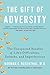 The Gift of Adversity: The Unexpected Benefits of Life's Difficulties, Setbacks, and Imperfections
