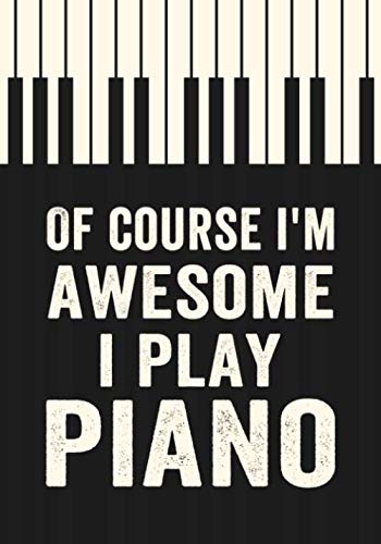 Of course i'm awesome i play piano: Journal-Notebook 109 Blank Lined Pages Piano Lovers Gift,pianist Writing Book