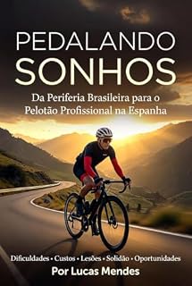 Livro Pedalando Sonhos: A Jornada de um Ciclista Brasileiro na Espanha – Dificuldades, Custos, Solidão e o Medo de Lesões