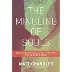 The Mingling of Souls: God's Design for Love, Marriage, Sex, and Redemption