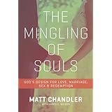 The Mingling of Souls: God's Design for Love, Marriage, Sex, and Redemption