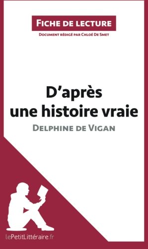 D'après une histoire vraie de Delphine de Vigan (Fiche de lecture): Résumé complet et analyse détaillée de l'oeuvre (French Edition)