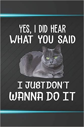 Yes I Did Hear What You Said I Just Don T Wanna Do It Notebook