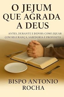 Livro O JEJUM QUE AGRADA A DEUS: ANTES,DURANTE E DEPOIS: COMO JEJUAR COM SEGURANÇA, SABEDORIA E PROPÓSITO ESPIRITUAL