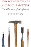 Why We Make Things and Why It Matters: The Education of a Craftsman