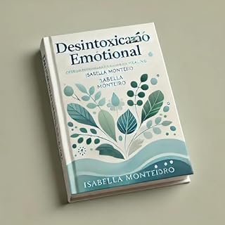 Livro Desintoxicação Emocional: Liberte-se dos Pensamentos Tóxicos e Redescubra a Felicidade: Estratégias Práticas para Transformar sua Mente e Alcançar um Bem-Estar Duradouro