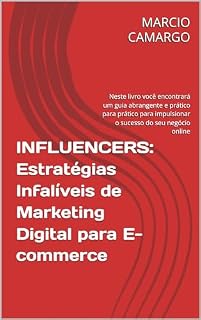 Livro INFLUENCERS: Estratégias Infalíveis de Marketing Digital para E-commerce: Neste livro você encontrará um guia abrangente e prático para prático para impulsionar o sucesso do seu negócio online