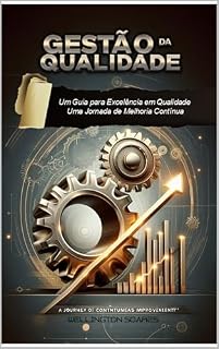Livro GESTÃO DA QUALIDADE: Um Guia para Excelência em Qualidade: Uma Jornada de Melhoria Contínua