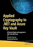 Applied Cryptography in .NET and Azure Key Vault: A Practical Guide to Encryption in .NET and .NET C Applied Cryptography in .NET and Azure Key Vault: A Practical Guide to Encryption in .NET and .NET C