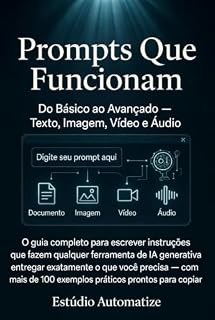 Livro PROMPTS QUE FUNCIONAM: Do Básico ao Avançado — Texto, Imagem, Vídeo e Áudio (IA Sem Complicação: Domine a Inteligência Artificial do Zero ao Avançado Livro 2)