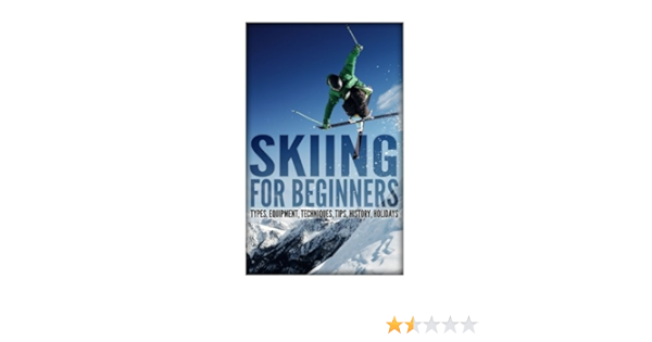 Skiing For Beginners Types Equipment Techniques Book Morgan Samuel Amazon Com Books