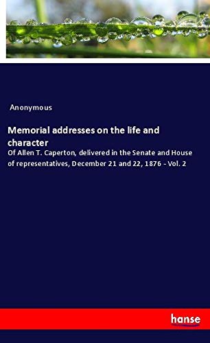 Memorial addresses on the life and character: Of Allen T. Caperton, delivered in the Senate and House of representatives, December 21 and 22, 1876 - Vol. 2