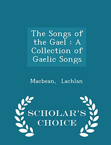 The Songs of the Gael: A Collection of Gaelic Songs - Scholar's Choice Edition -  Macbean Lachlan, Paperback