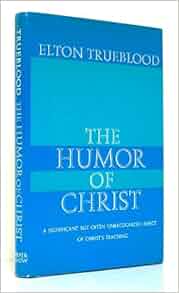 The Humor of Christ: a Significant But Often Unrecogized Aspect of