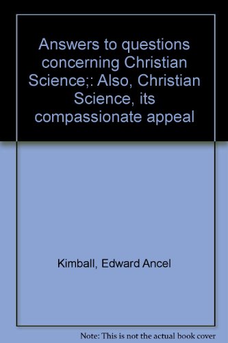 Answers to questions concerning Christian Science;: Also, Christian Science, its compassionate appeal