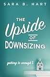 The Upside of Downsizing: Getting to Enough by Sara B Hart PhD