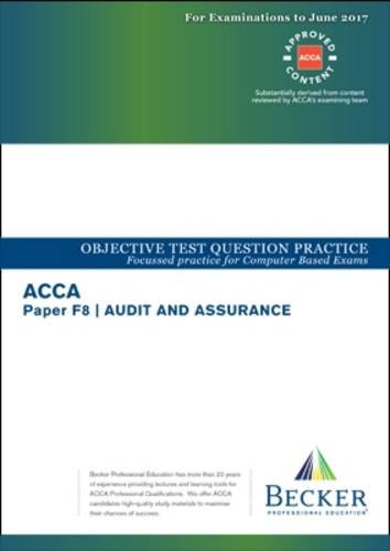 ACCA Approved - F8 Audit and Assurance: Objective Test Question Practice Booklet (for All Exams to June 2017), by Becker Professional Educ ACCA Approved - F8 Audit and Assurance: Objective Test Question Practice Booklet (for All Exams to June 2017), by Becker Professional Educ