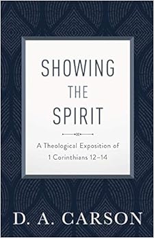 Showing the Spirit: A Theological Exposition of 1 Corinthians 12-14