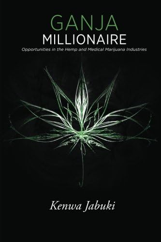 Ganja Millionaire: Opportunities in the Hemp and Medical Marijuana Industries