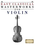 Easy Classical Masterworks for Violin: Music of Bach, Beethoven, Brahms, Handel, Haydn, Mozart, Schubert, Tchaikovsky, Vivaldi and Wagner by Easy Classical Masterworks