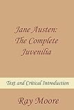 Jane Austen: The Complete Juvenilia Text and Critical Introduction by Ray Moore M.A.